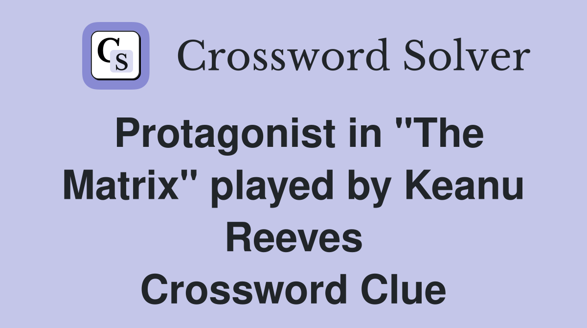 Protagonist in "The Matrix" played by Keanu Reeves Crossword Clue