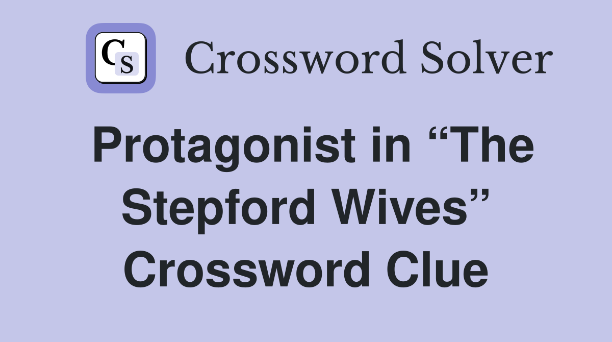 Protagonist in “The Stepford Wives” Crossword Clue