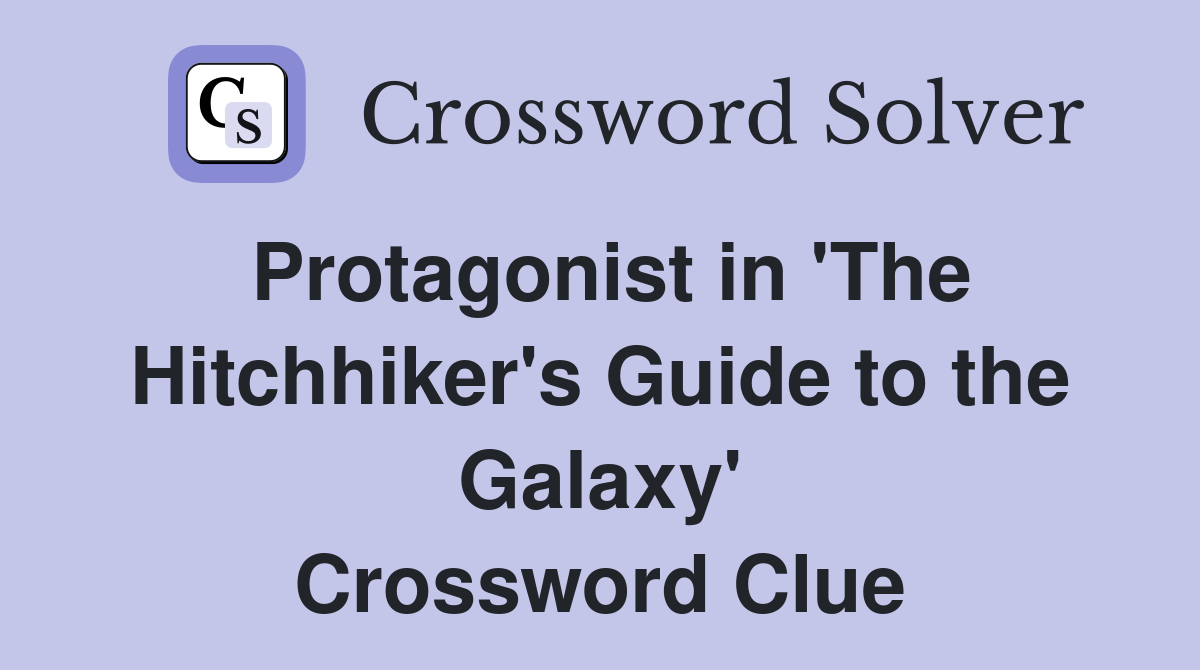 Protagonist in 'The Hitchhiker's Guide to the Galaxy' Crossword Clue