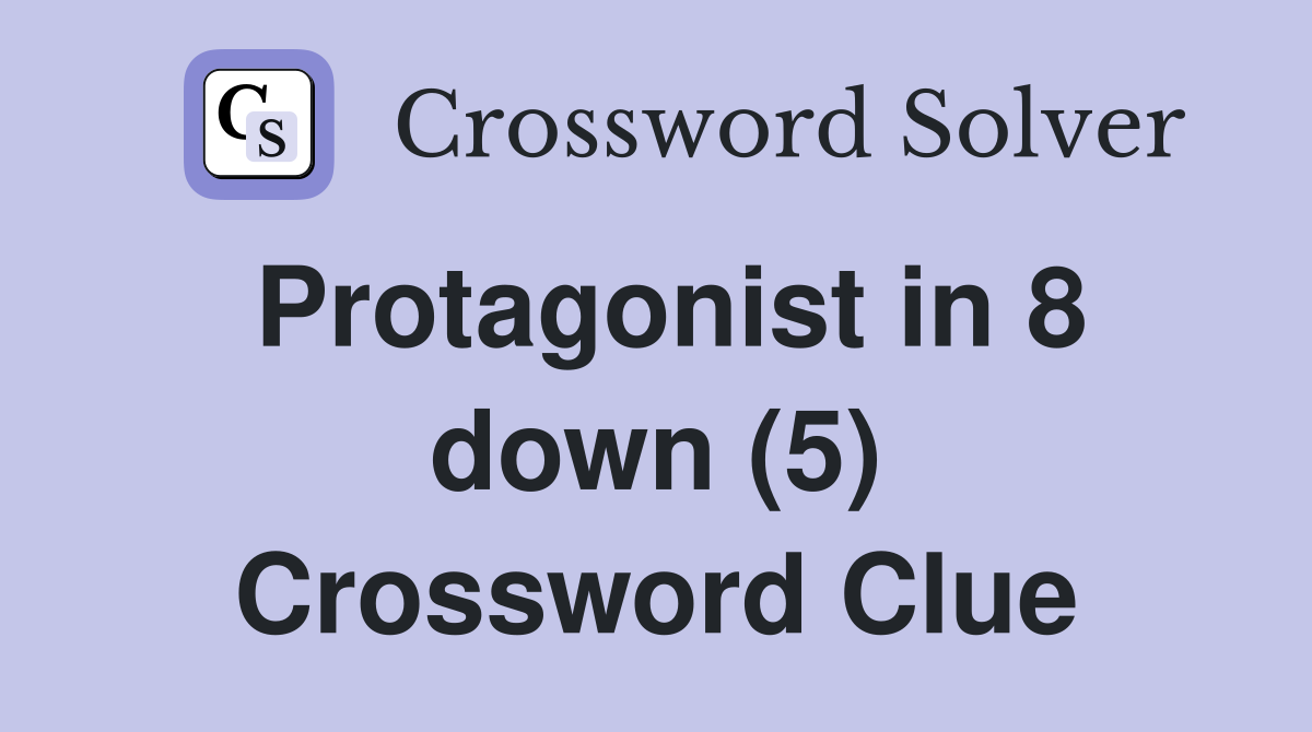 Protagonist in 8 down (5) Crossword Clue