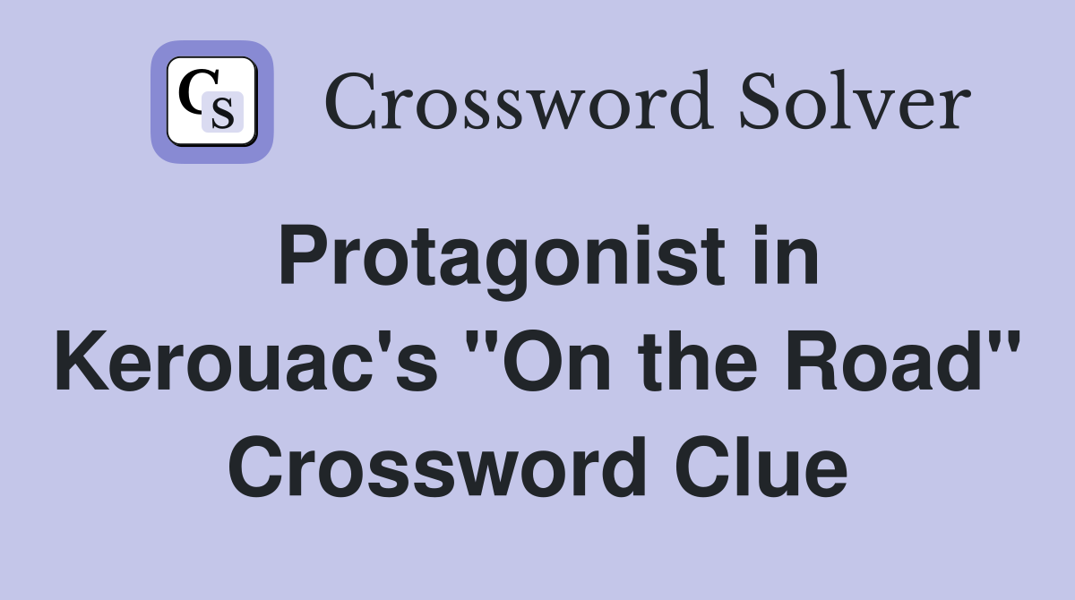 Protagonist in Kerouac's "On the Road" Crossword Clue