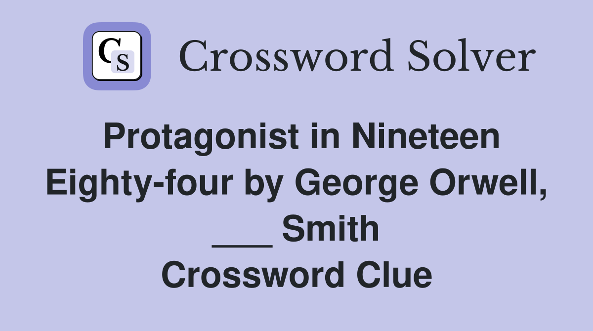 Protagonist in Nineteen Eighty-four by George Orwell, ___ Smith Crossword Clue