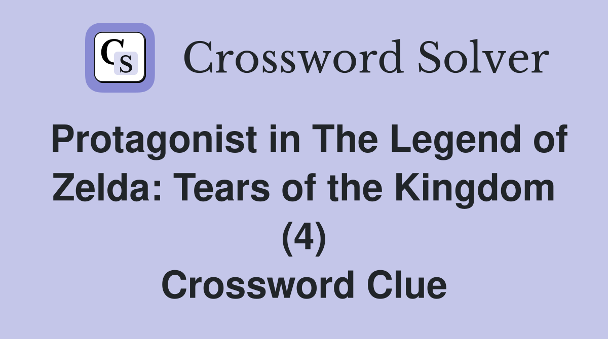Protagonist in The Legend of Zelda: Tears of the Kingdom (4) Crossword Clue