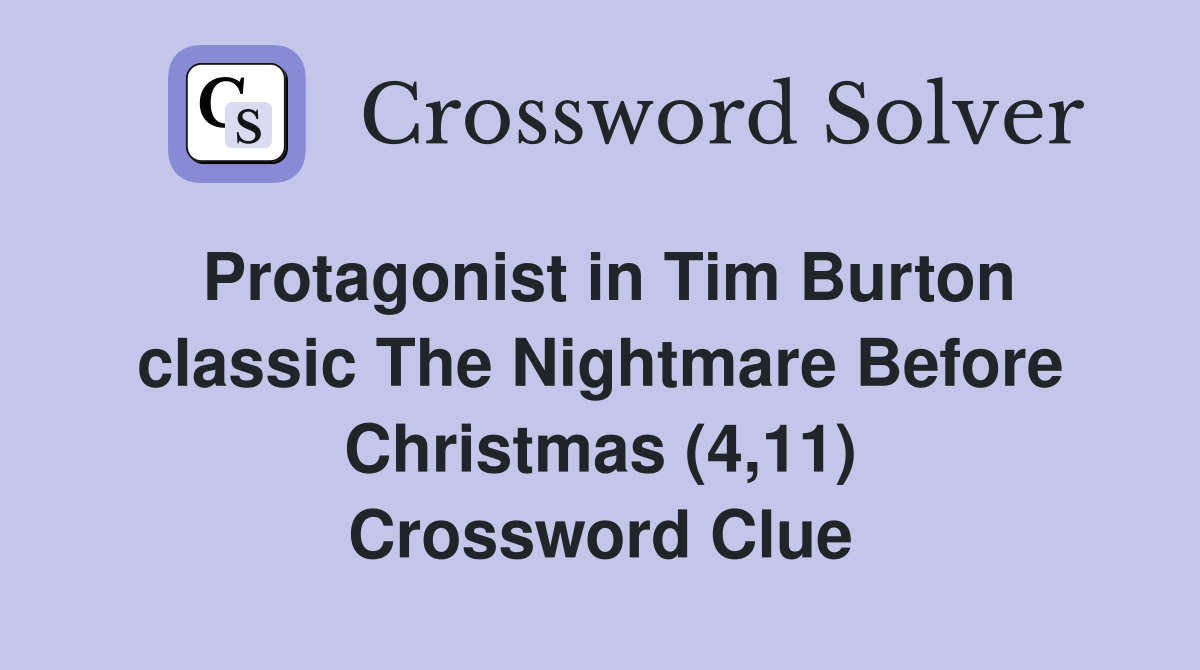 Protagonist in Tim Burton classic The Nightmare Before Christmas (4,11) Crossword Clue