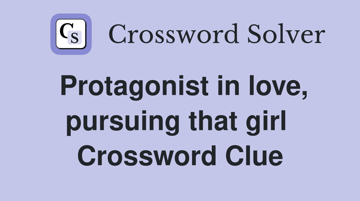 Protagonist in love, pursuing that girl  Crossword Clue