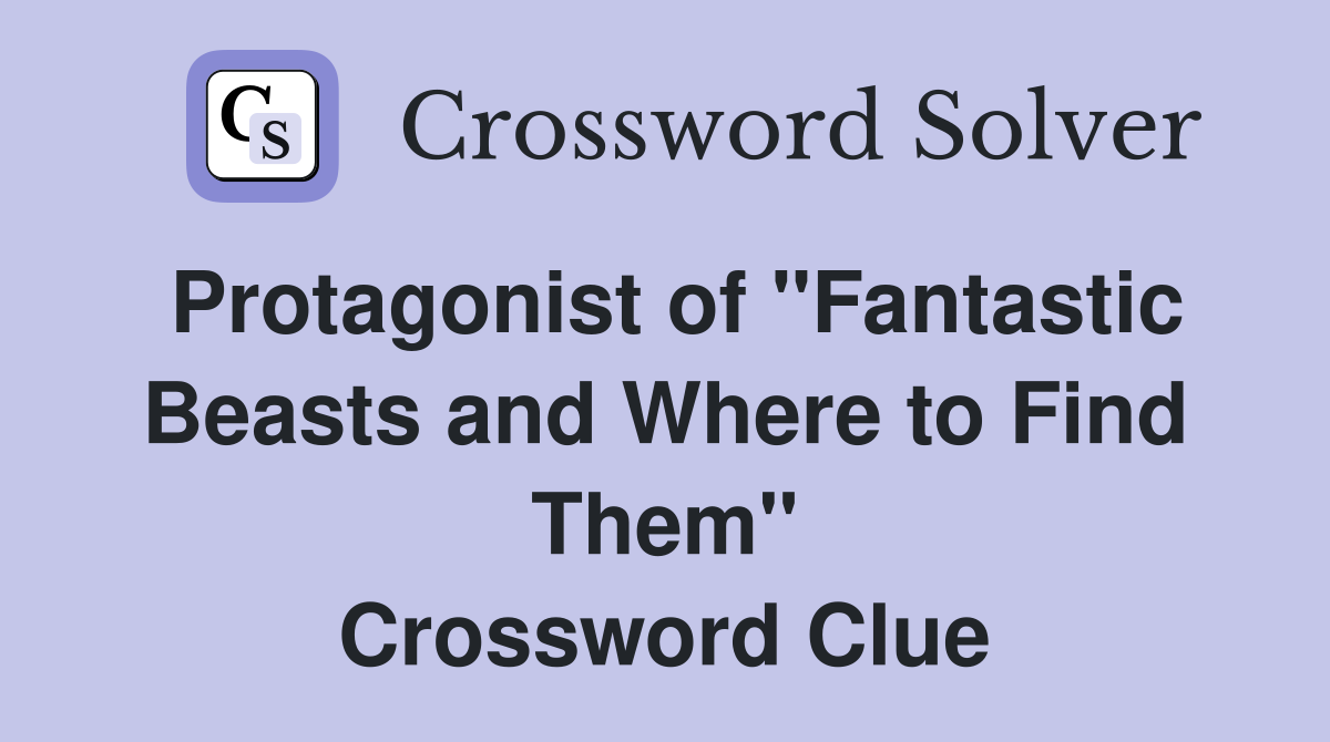 Protagonist of "Fantastic Beasts and Where to Find Them" Crossword Clue