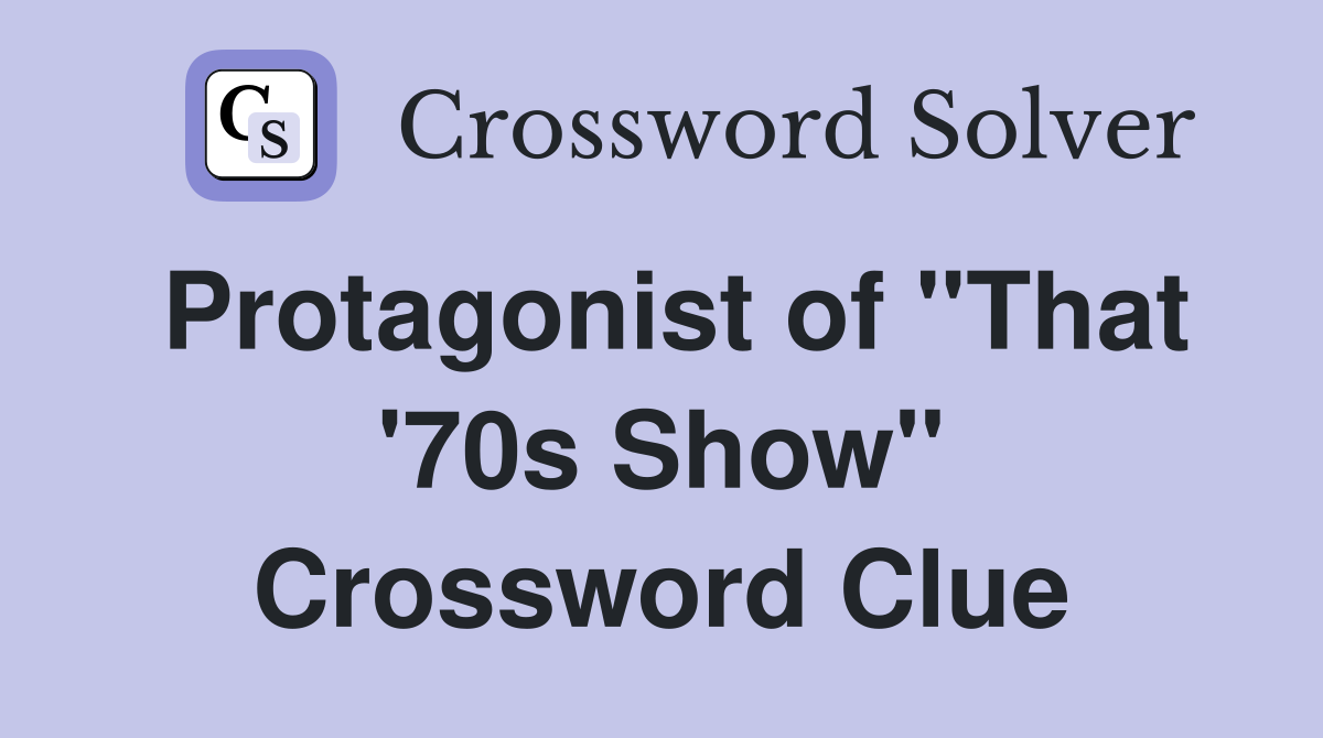 Protagonist of "That '70s Show" Crossword Clue