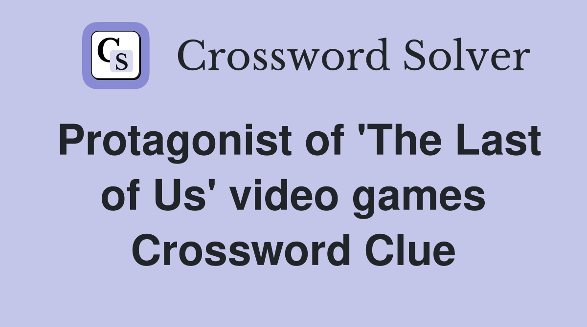 Protagonist of 'The Last of Us' video games Crossword Clue