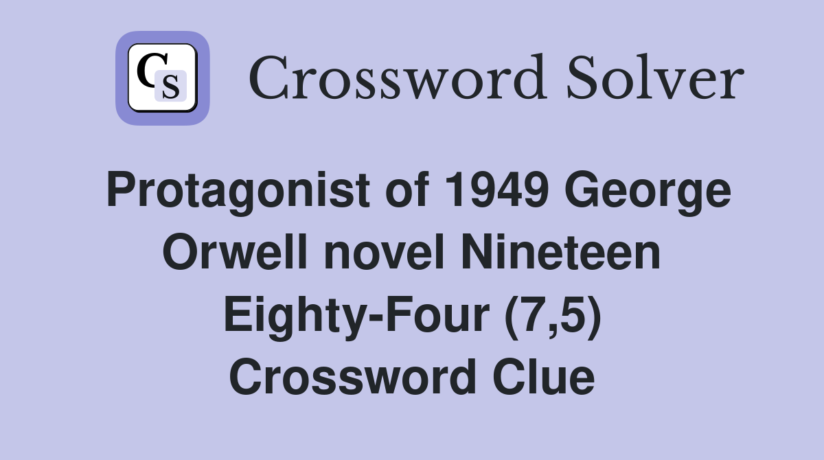 Protagonist of 1949 George Orwell novel Nineteen Eighty-Four (7,5) Crossword Clue