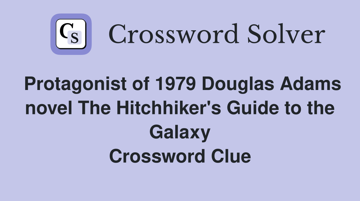 Protagonist of 1979 Douglas Adams novel The Hitchhiker's Guide to the Galaxy Crossword Clue