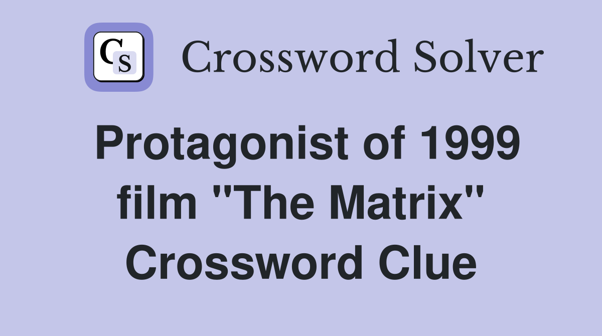 Protagonist of 1999 film "The Matrix" Crossword Clue