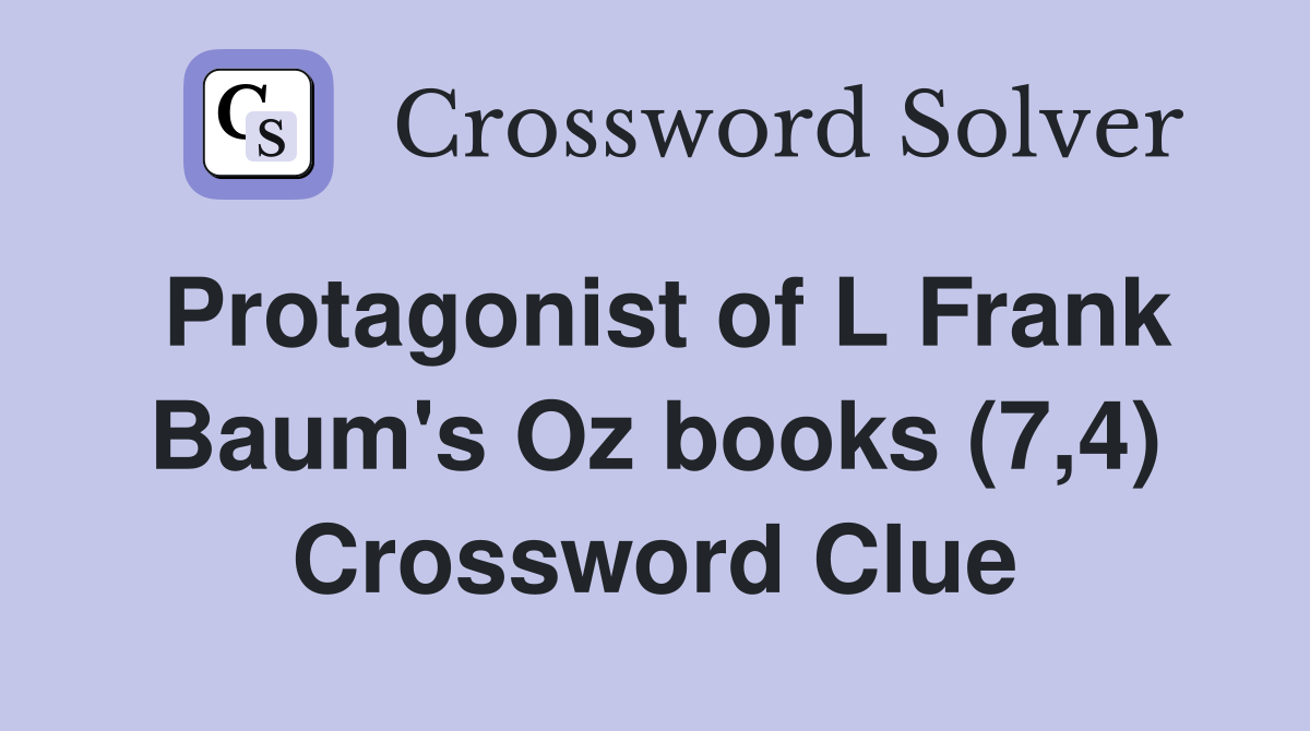 Protagonist of L Frank Baum's Oz books (7,4) Crossword Clue