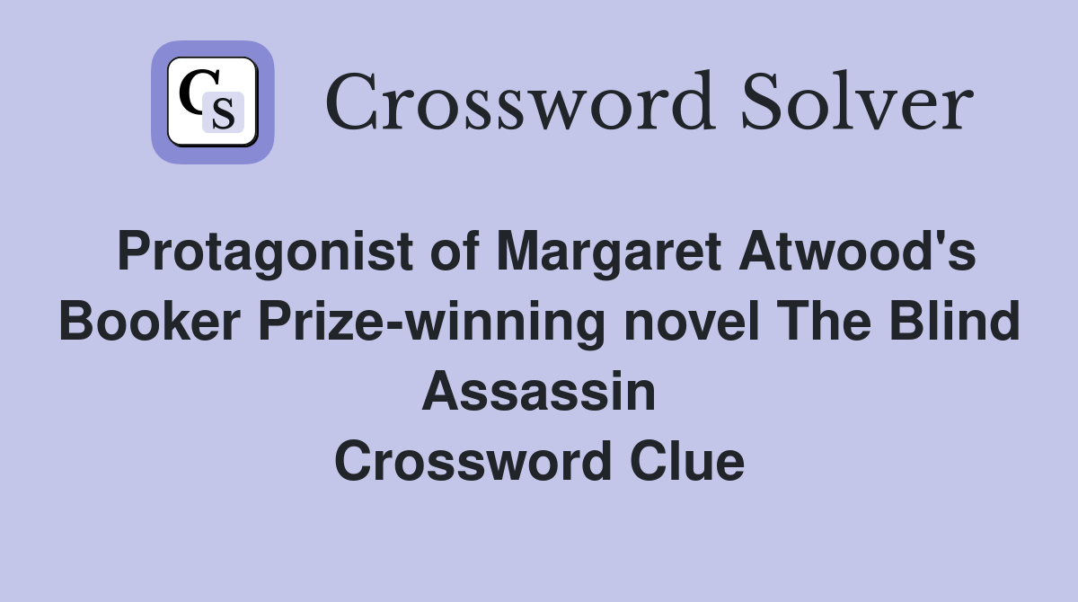 Protagonist of Margaret Atwood's Booker Prize-winning novel The Blind Assassin Crossword Clue