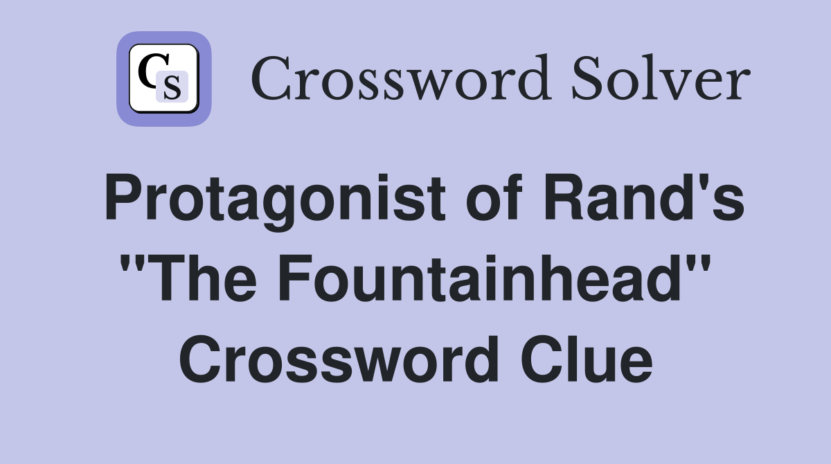 Protagonist of Rand's "The Fountainhead" Crossword Clue