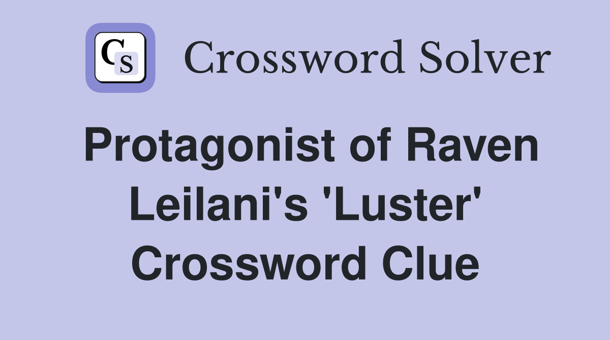 Protagonist of Raven Leilani's 'Luster' Crossword Clue