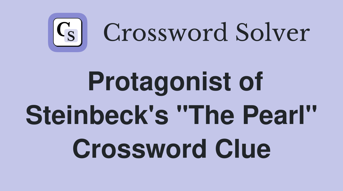 Protagonist of Steinbeck's "The Pearl" Crossword Clue