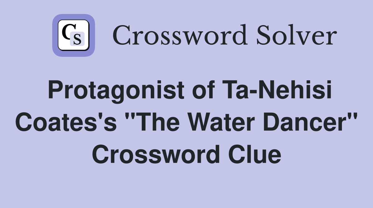 Protagonist of Ta-Nehisi Coates's "The Water Dancer" Crossword Clue