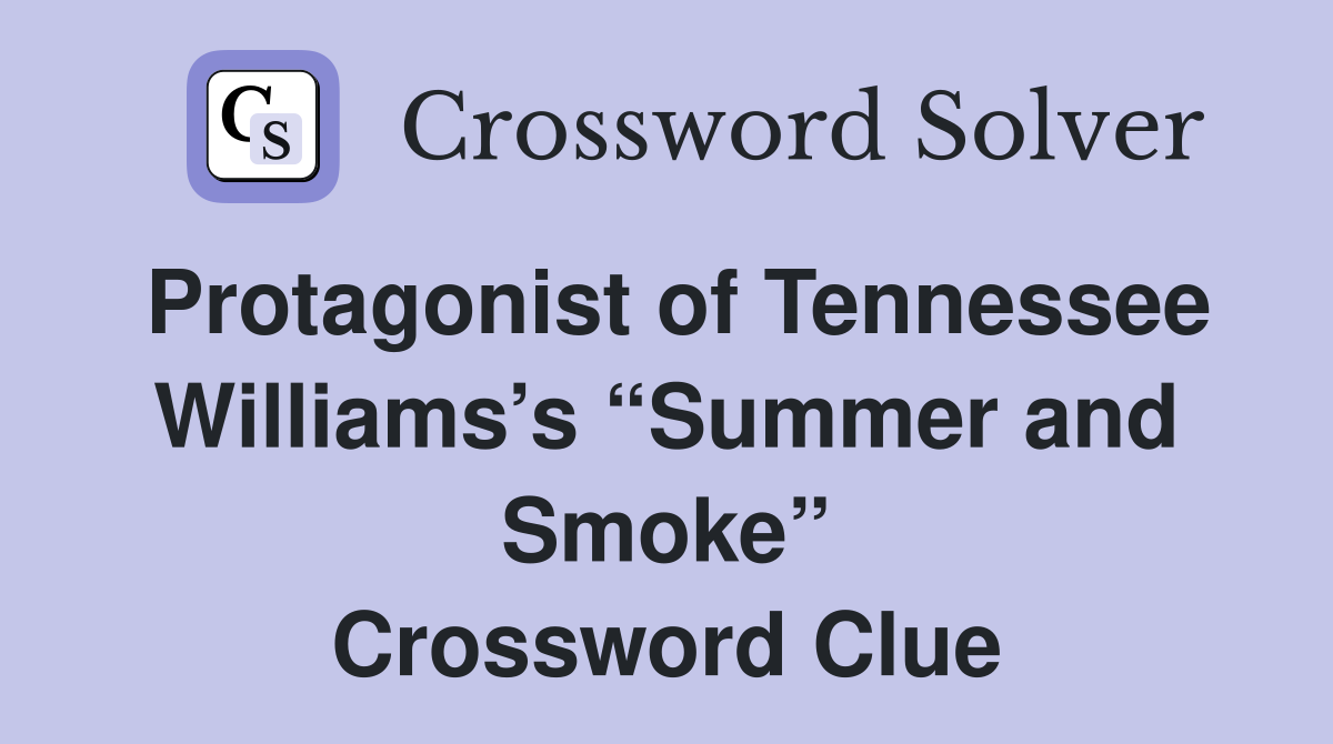Protagonist of Tennessee Williams’s “Summer and Smoke” Crossword Clue