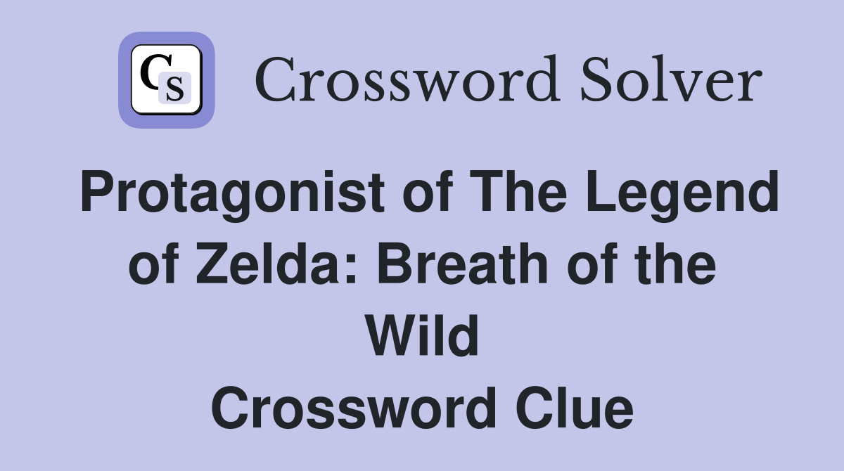 Protagonist of The Legend of Zelda: Breath of the Wild Crossword Clue