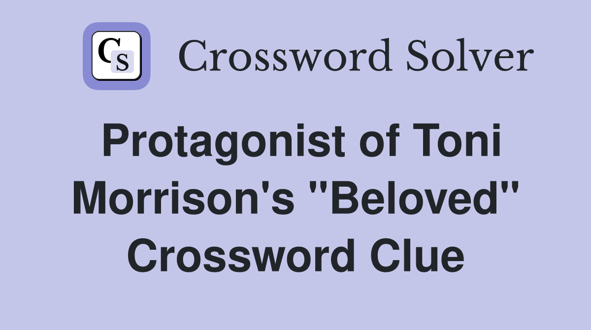 Protagonist of Toni Morrison's "Beloved" Crossword Clue