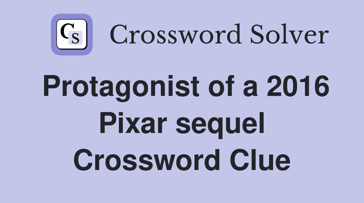 Protagonist of a 2016 Pixar sequel Crossword Clue