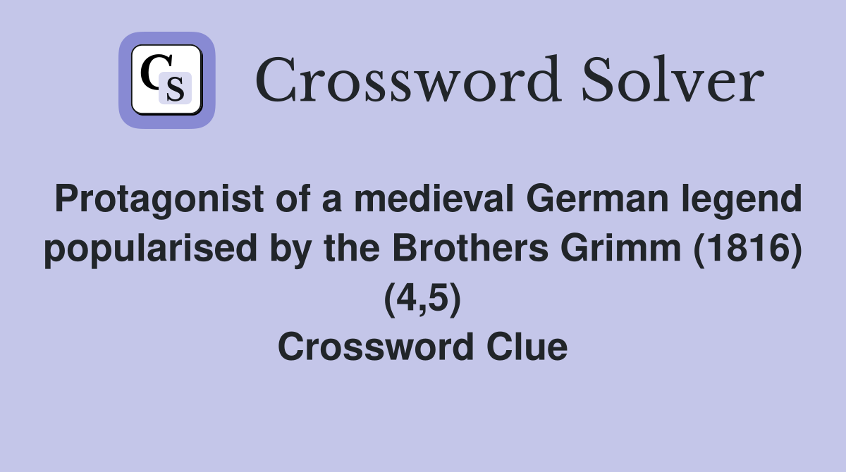 Protagonist of a medieval German legend popularised by the Brothers Grimm (1816) (4,5) Crossword Clue