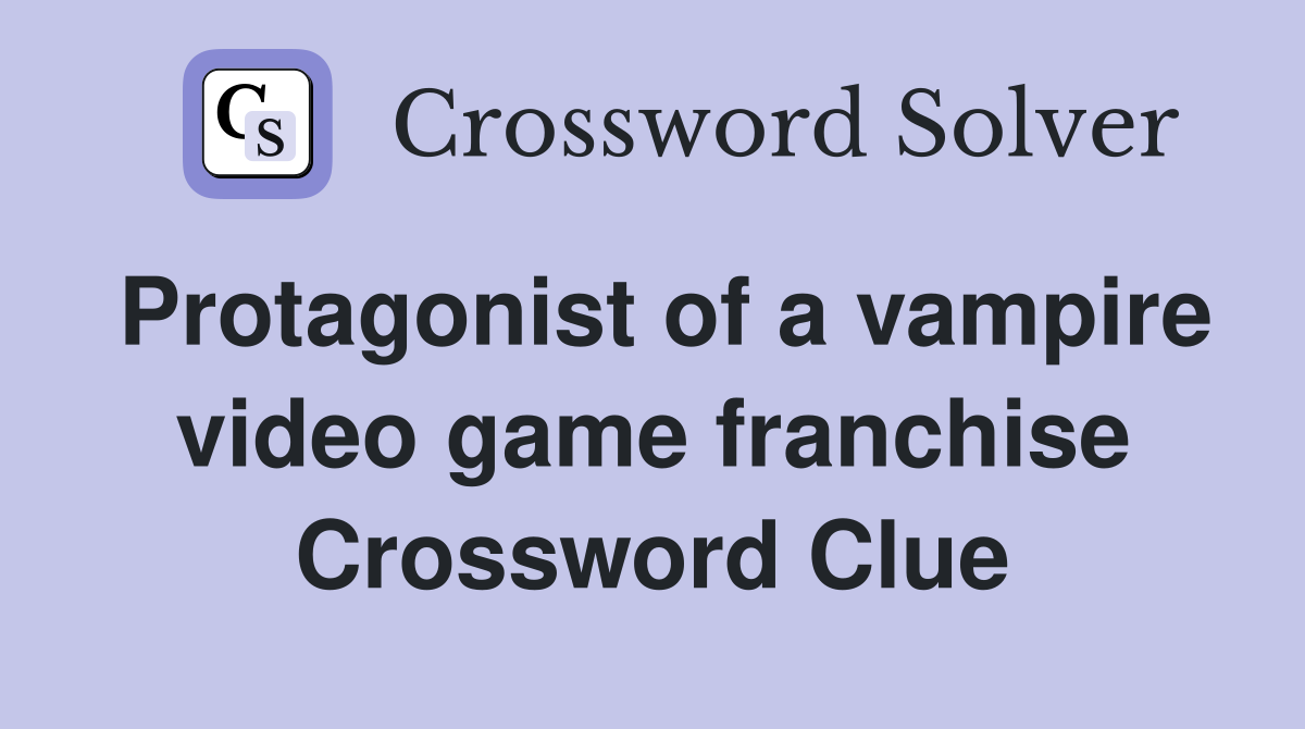 Protagonist of a vampire video game franchise Crossword Clue
