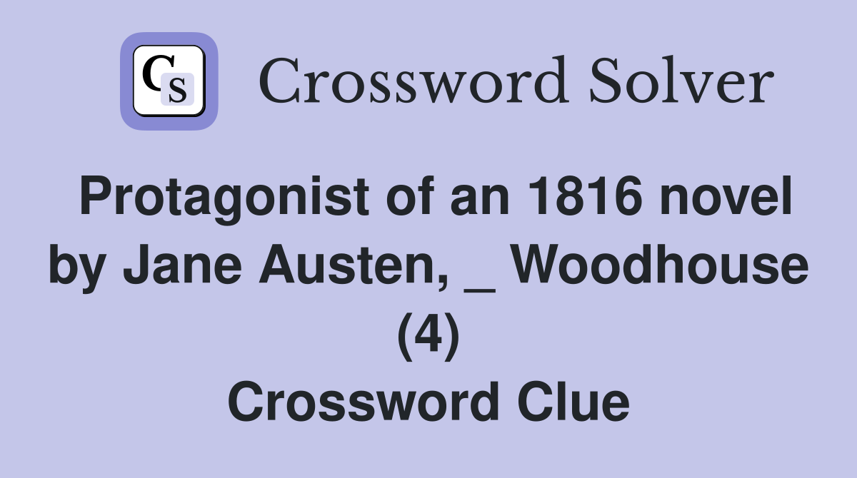 Protagonist of an 1816 novel by Jane Austen, _ Woodhouse (4) Crossword Clue