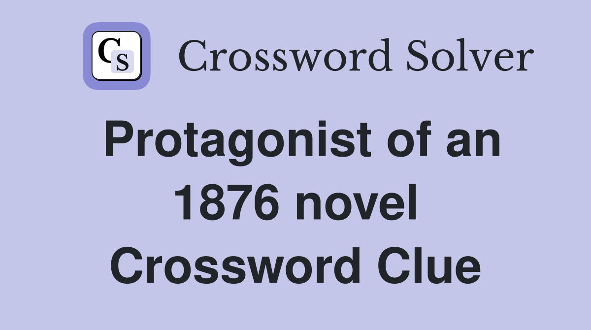 Protagonist of an 1876 novel Crossword Clue Answers Crossword Solver
