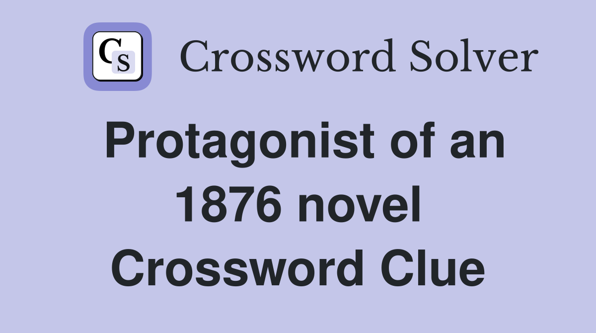 Protagonist of an 1876 novel Crossword Clue