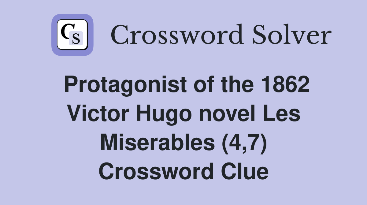 Protagonist of the 1862 Victor Hugo novel Les Miserables (4,7) Crossword Clue