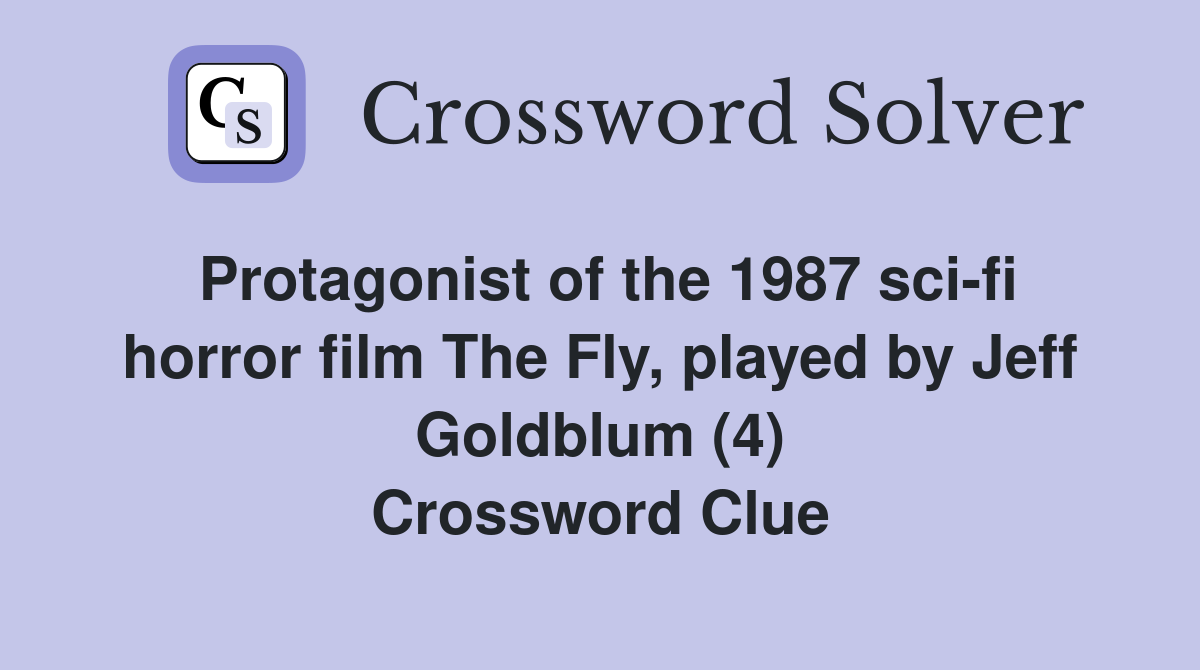 Protagonist of the 1987 sci-fi horror film The Fly, played by Jeff Goldblum (4) Crossword Clue