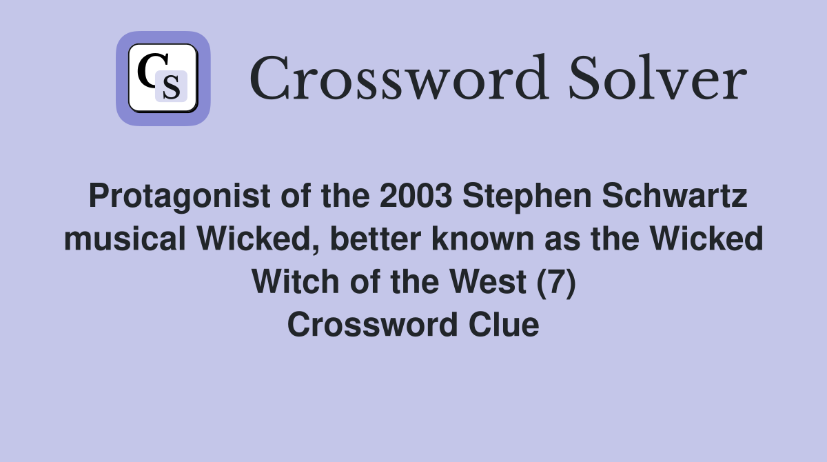 Protagonist of the 2003 Stephen Schwartz musical Wicked, better known as the Wicked Witch of the West (7) Crossword Clue