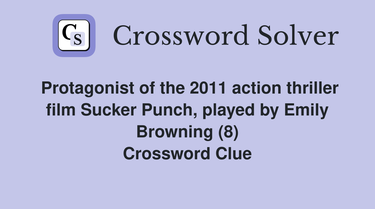 Protagonist of the 2011 action thriller film Sucker Punch, played by Emily Browning (8) Crossword Clue