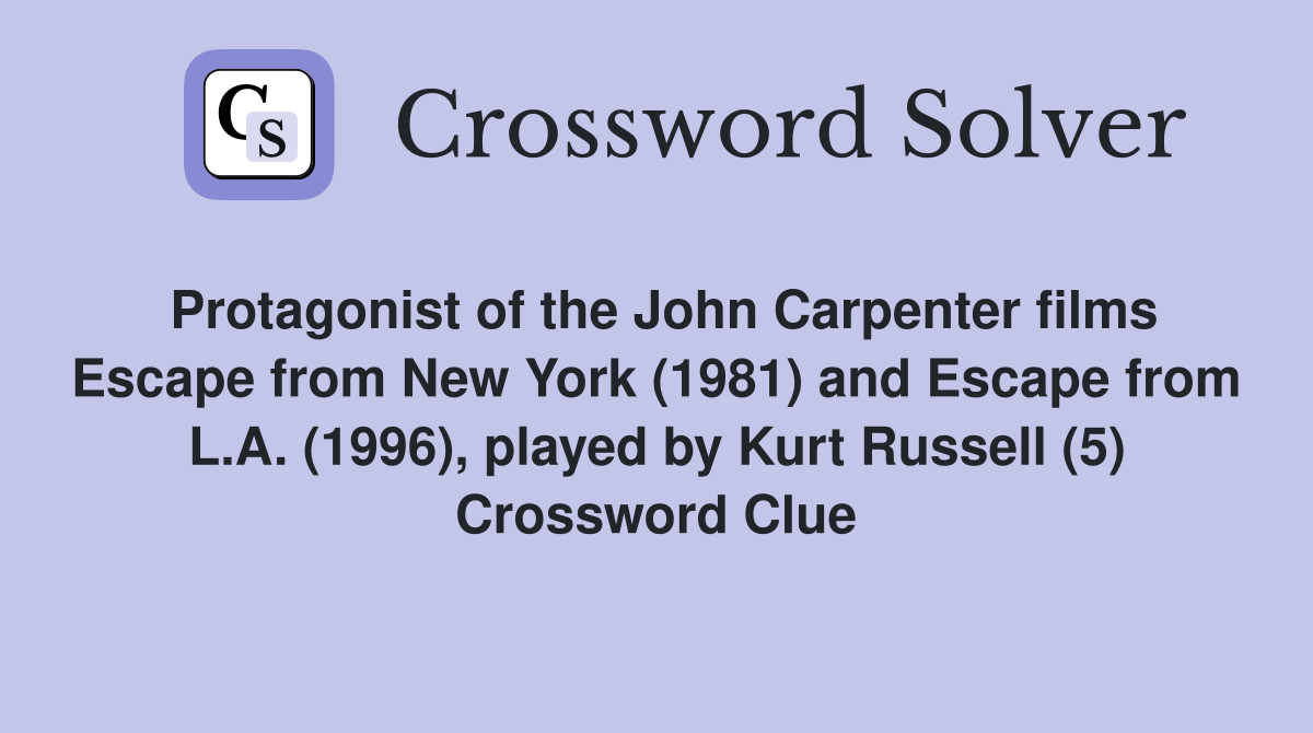 Protagonist of the John Carpenter films Escape from New York (1981) and Escape from L.A. (1996), played by Kurt Russell (5) Crossword Clue