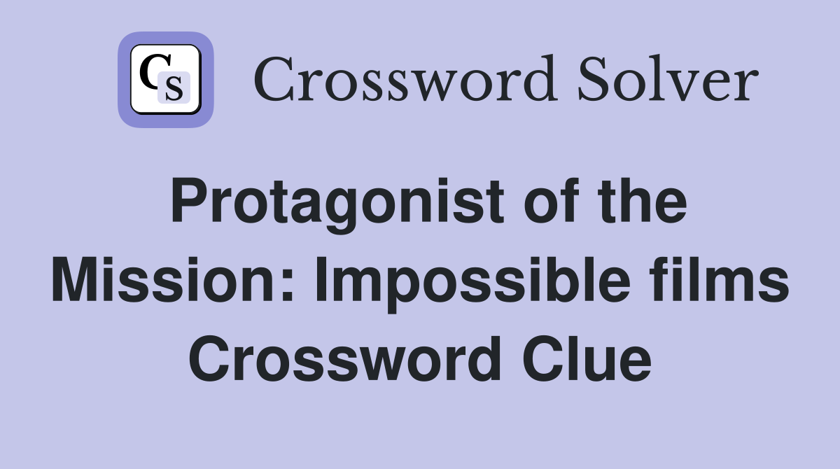 Protagonist of the Mission: Impossible films Crossword Clue