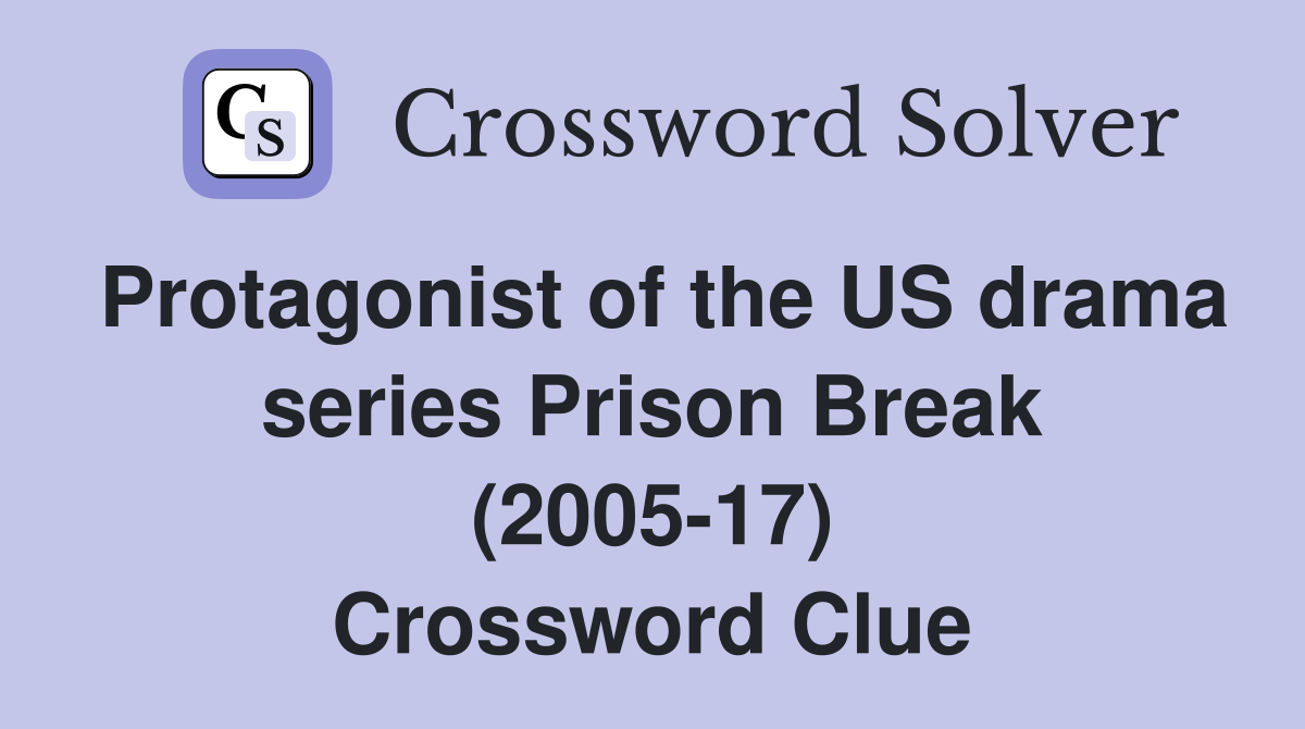 Protagonist of the US drama series Prison Break (2005-17) Crossword Clue