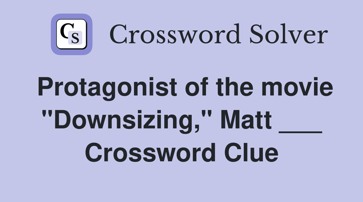 Protagonist of the movie "Downsizing," Matt ___ Crossword Clue