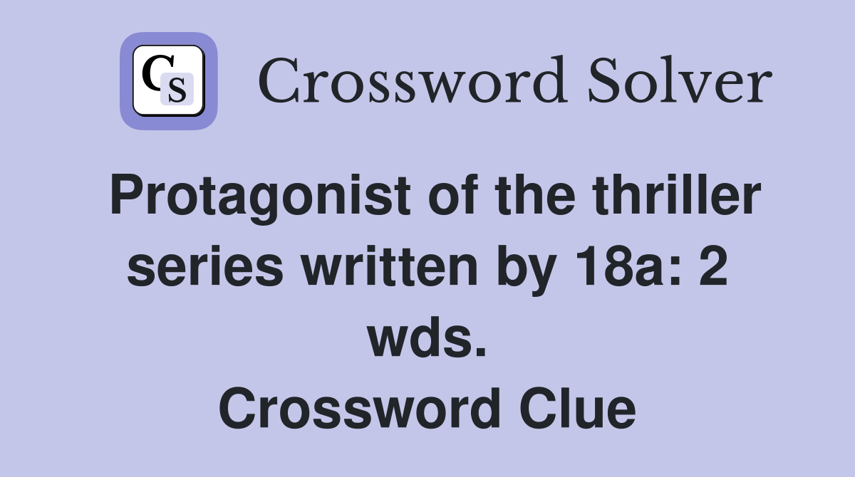 Protagonist of the thriller series written by 18a: 2 wds. Crossword Clue