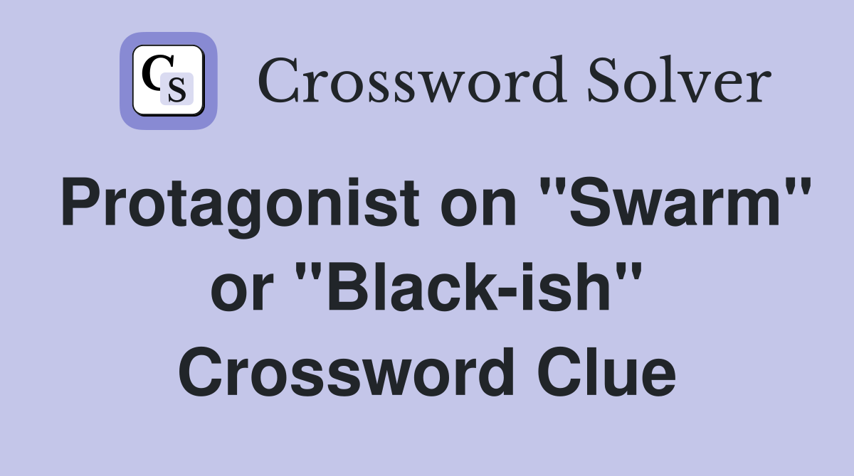 Protagonist on "Swarm" or "Black-ish" Crossword Clue