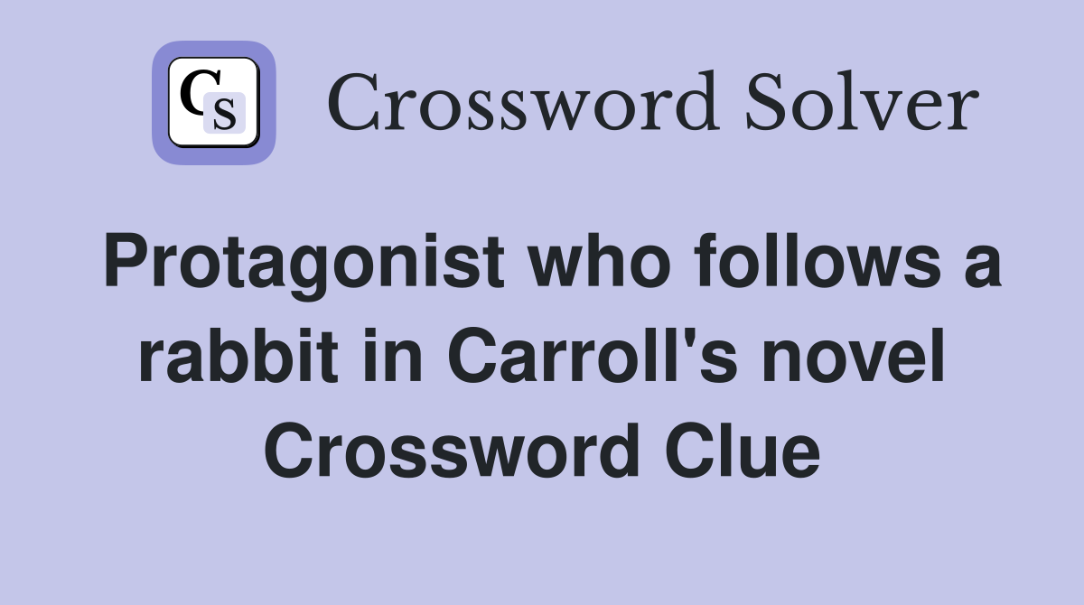 Protagonist who follows a rabbit in Carroll's novel Crossword Clue