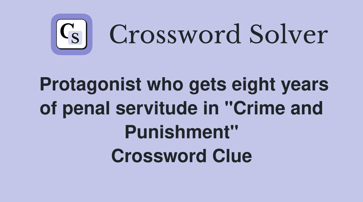 Protagonist who gets eight years of penal servitude in "Crime and Punishment" Crossword Clue