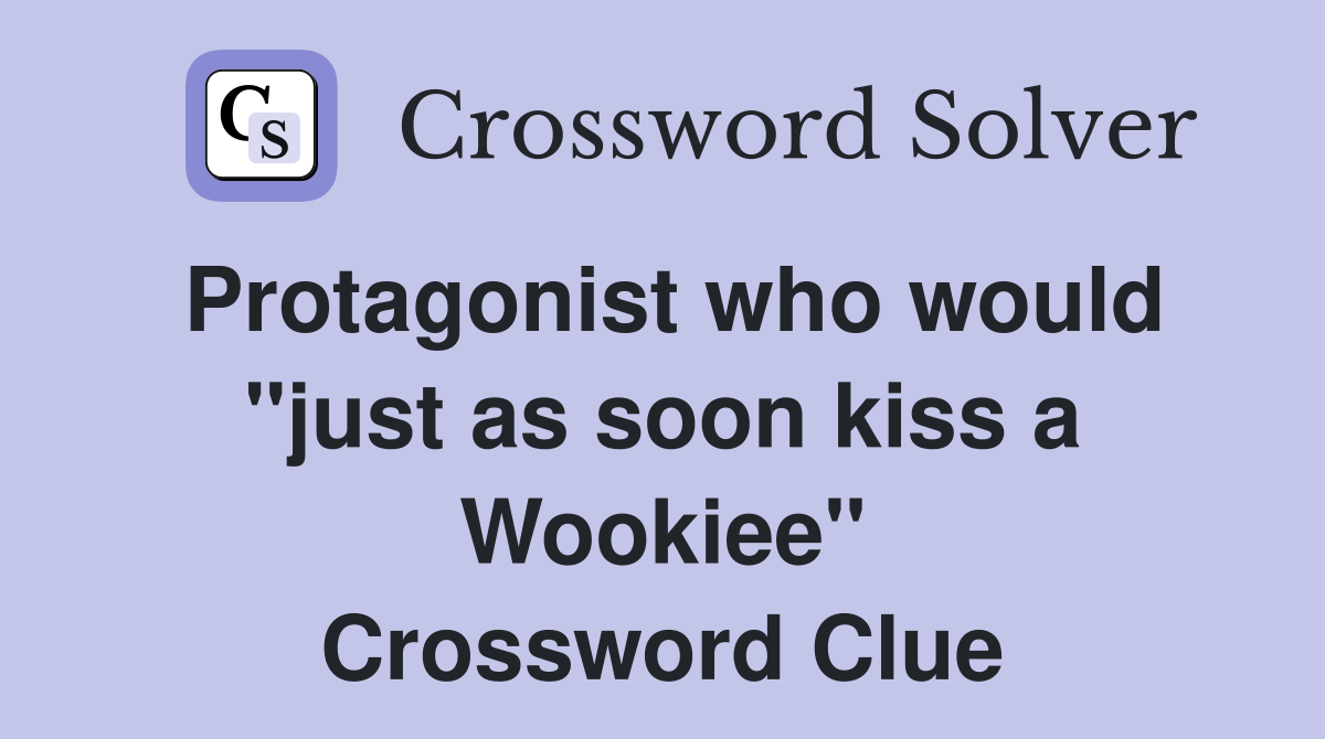 Protagonist who would "just as soon kiss a Wookiee" Crossword Clue
