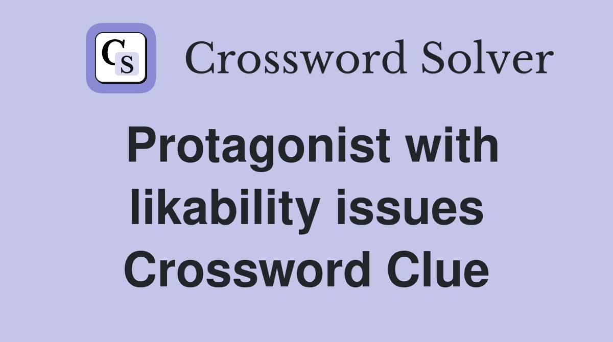 Protagonist with likability issues Crossword Clue