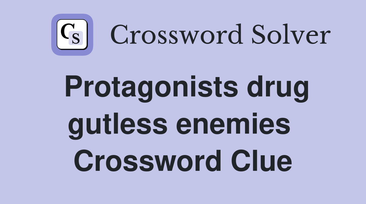 Protagonists drug gutless enemies  Crossword Clue