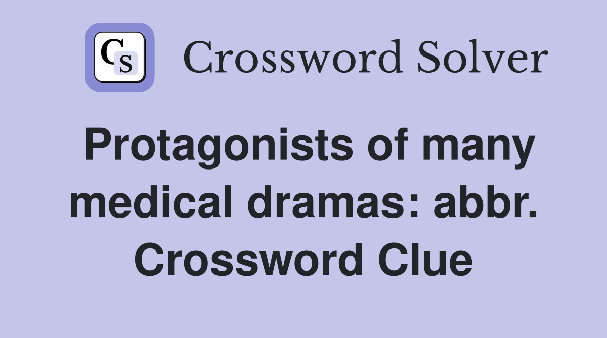 Protagonists of many medical dramas: abbr. Crossword Clue