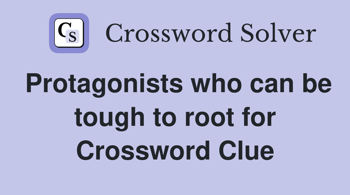 Protagonists who can be tough to root for Crossword Clue