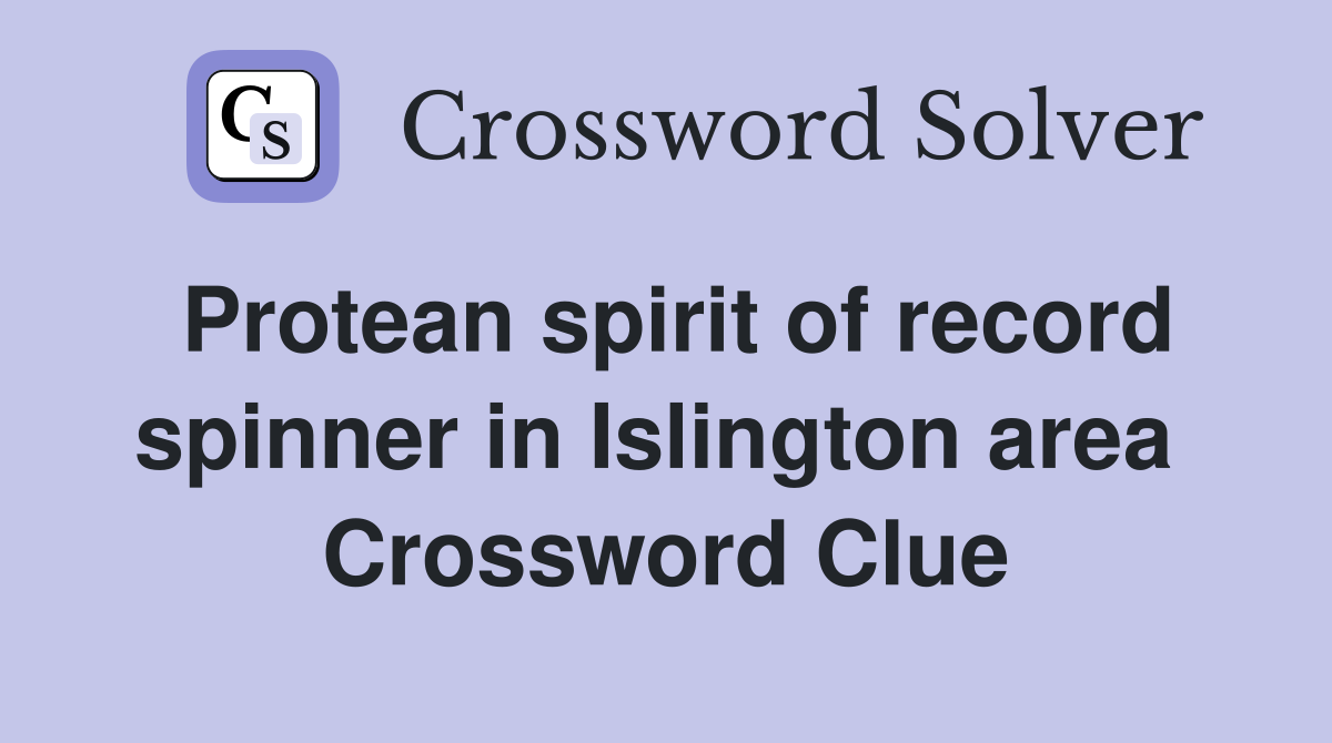 Protean spirit of record spinner in Islington area  Crossword Clue