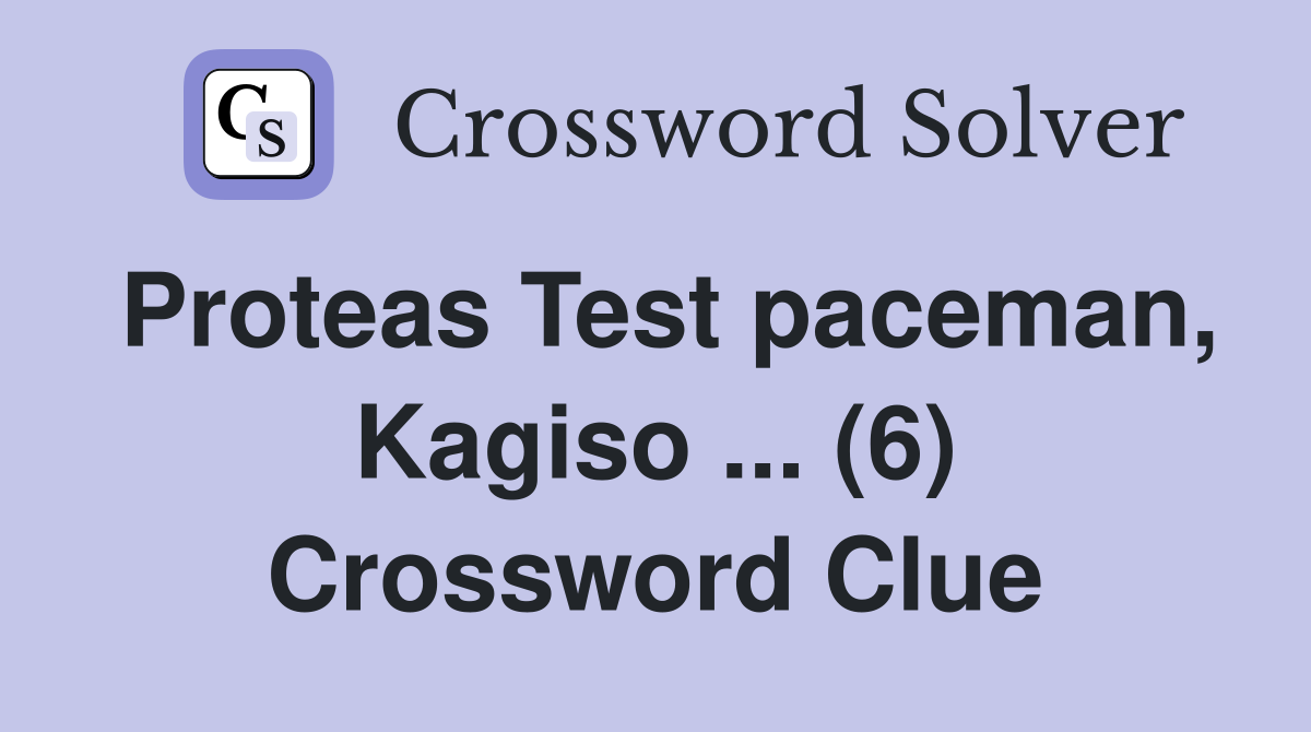 Proteas Test paceman, Kagiso ... (6) Crossword Clue