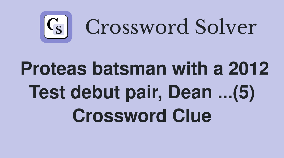 Proteas batsman with a 2012 Test debut pair, Dean ...(5) Crossword Clue